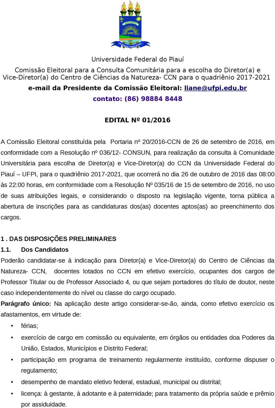 br contato: (86) 98884 8448 EDITAL Nº 01/2016 A Comissão Eleitoral constituída pela Portaria nº 20/2016-CCN de 26 de setembro de 2016, em conformidade com a Resolução nº 036/12- CONSUN, para