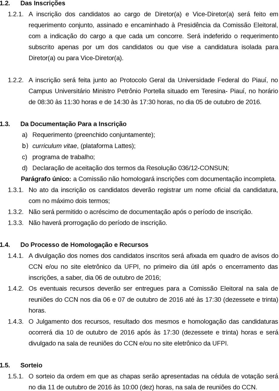 2. A inscrição será feita junto ao Protocolo Geral da Universidade Federal do Piauí, no Campus Universitário Ministro Petrônio Portella situado em Teresina- Piauí, no horário de 08:30 às 11:30 horas