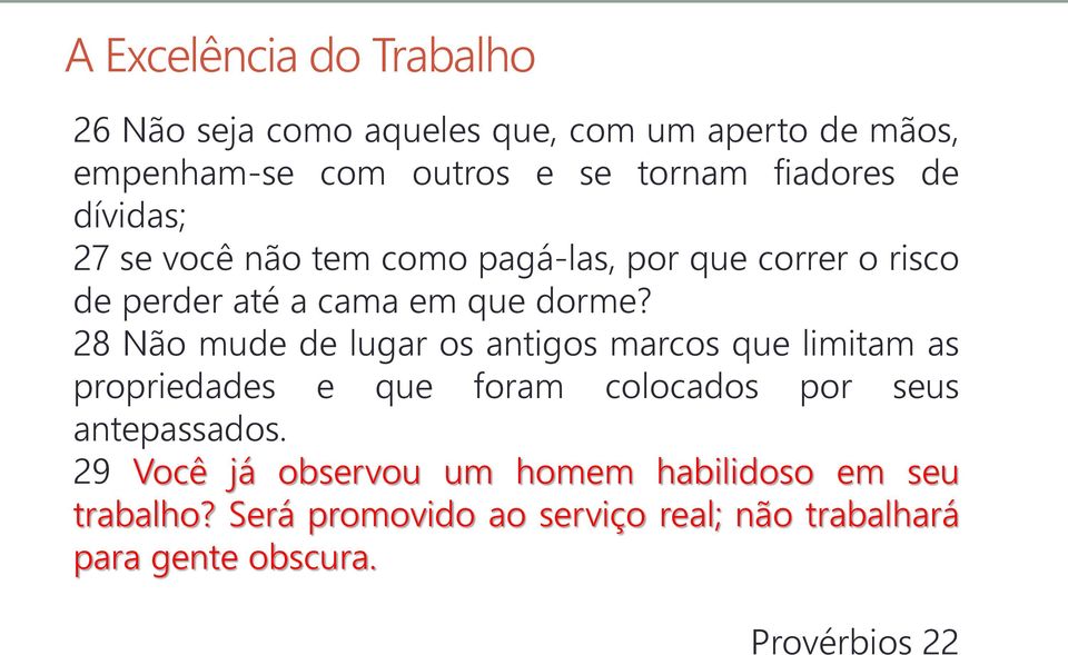 28 Não mude de lugar os antigos marcos que limitam as propriedades e que foram colocados por seus antepassados.