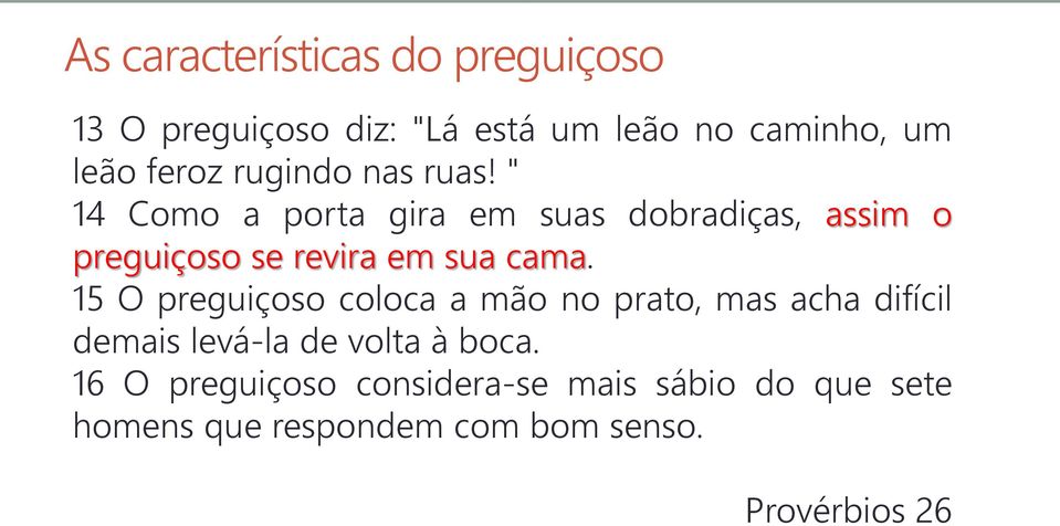 " 14 Como a porta gira em suas dobradiças, assim o preguiçoso se revira em sua cama.