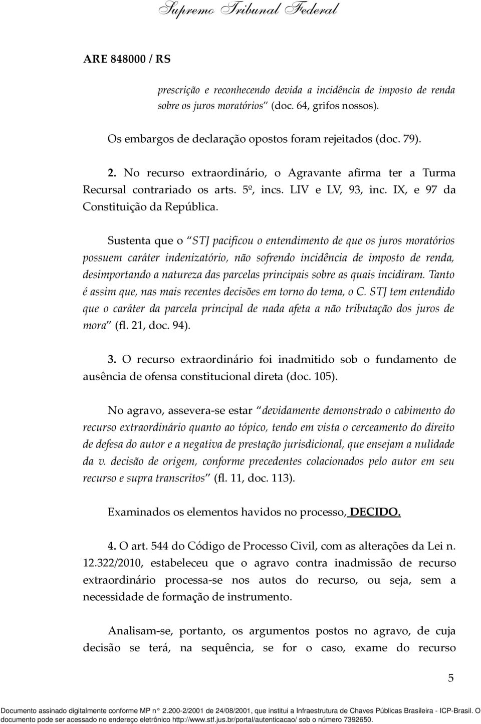 Sustenta que o STJ pacificou o entendimento de que os juros moratórios possuem caráter indenizatório, não sofrendo incidência de imposto de renda, desimportando a natureza das parcelas principais