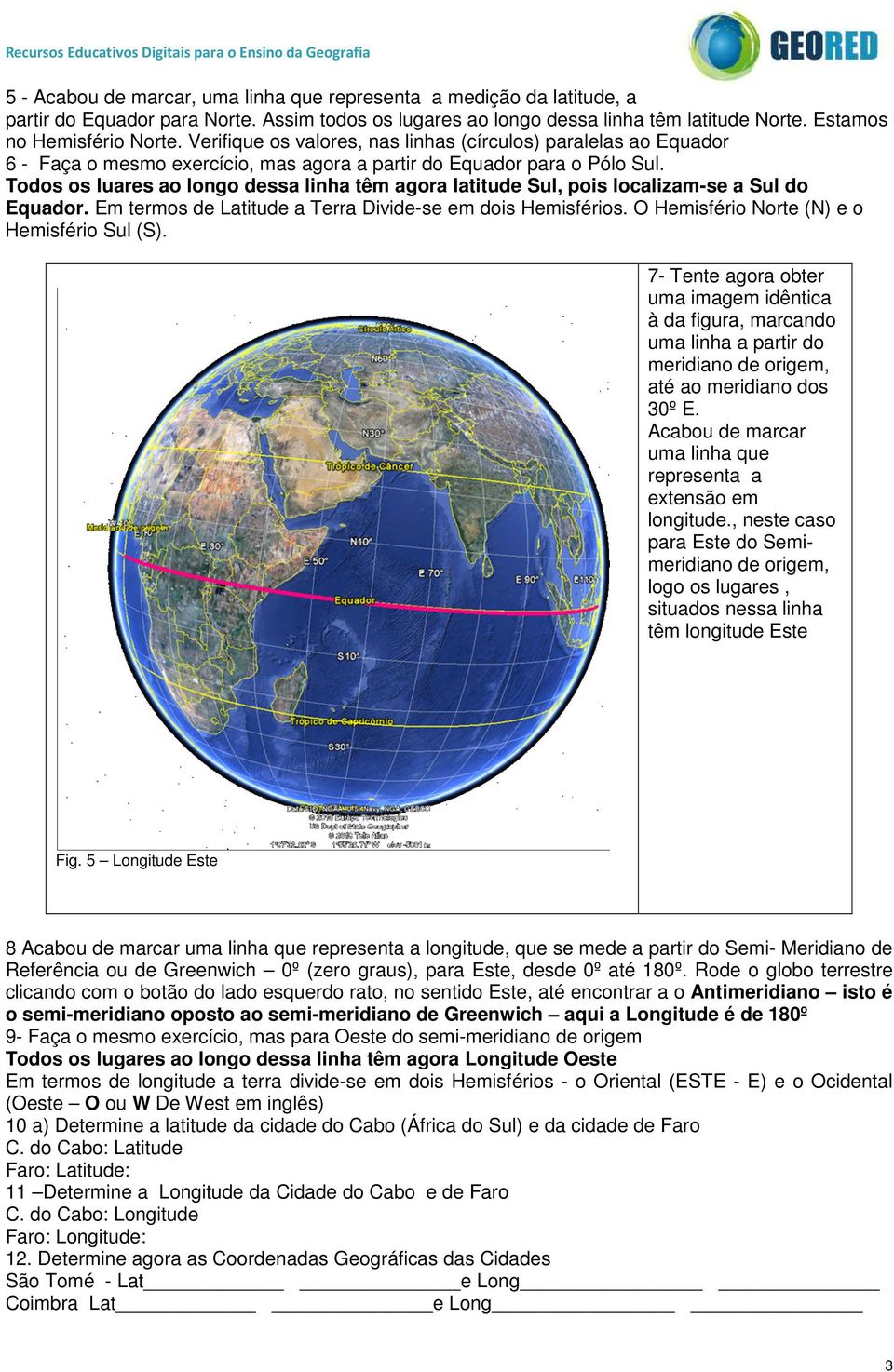 Todos os luares ao longo dessa linha têm agora latitude Sul, pois localizam-se a Sul do Equador. Em termos de Latitude a Terra Divide-se em dois Hemisférios.