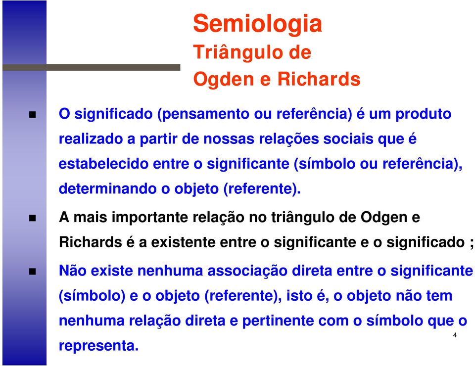 A mais importante relação no triângulo de Odgen e Richards é a existente entre o significante e o significado ; Não existe nenhuma