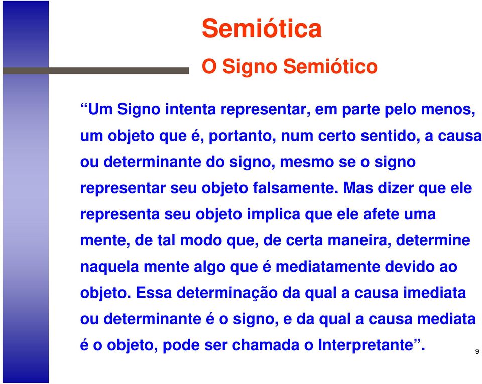 Mas dizer que ele representa seu objeto implica que ele afete uma mente, de tal modo que, de certa maneira, determine naquela