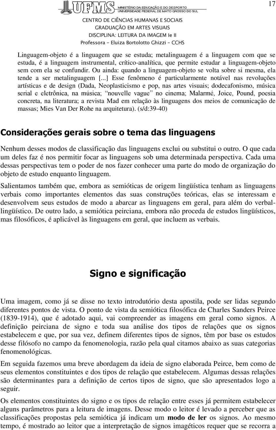 ..] Esse fenômeno é particularmente notável nas revoluções artísticas e de design (Dada, Neoplasticismo e pop, nas artes visuais; dodecafonismo, música serial e eletrônica, na música; nouvelle vague