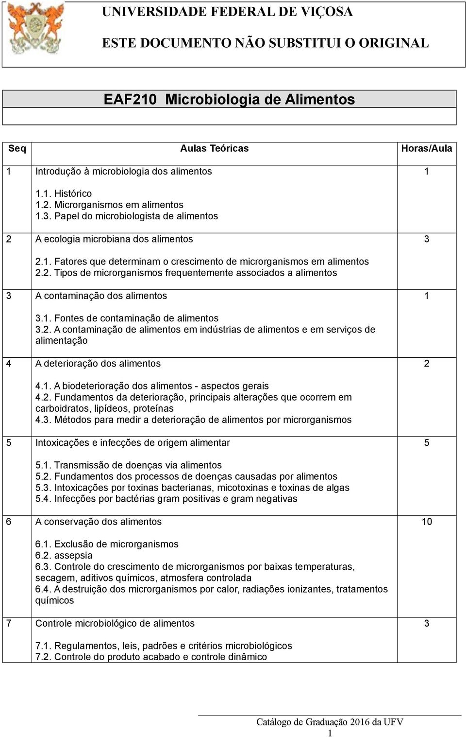 . Fontes de contaminação de alimentos.2. A contaminação de alimentos em indústrias de alimentos e em serviços de alimentação 4 A deterioração dos alimentos 2 4.