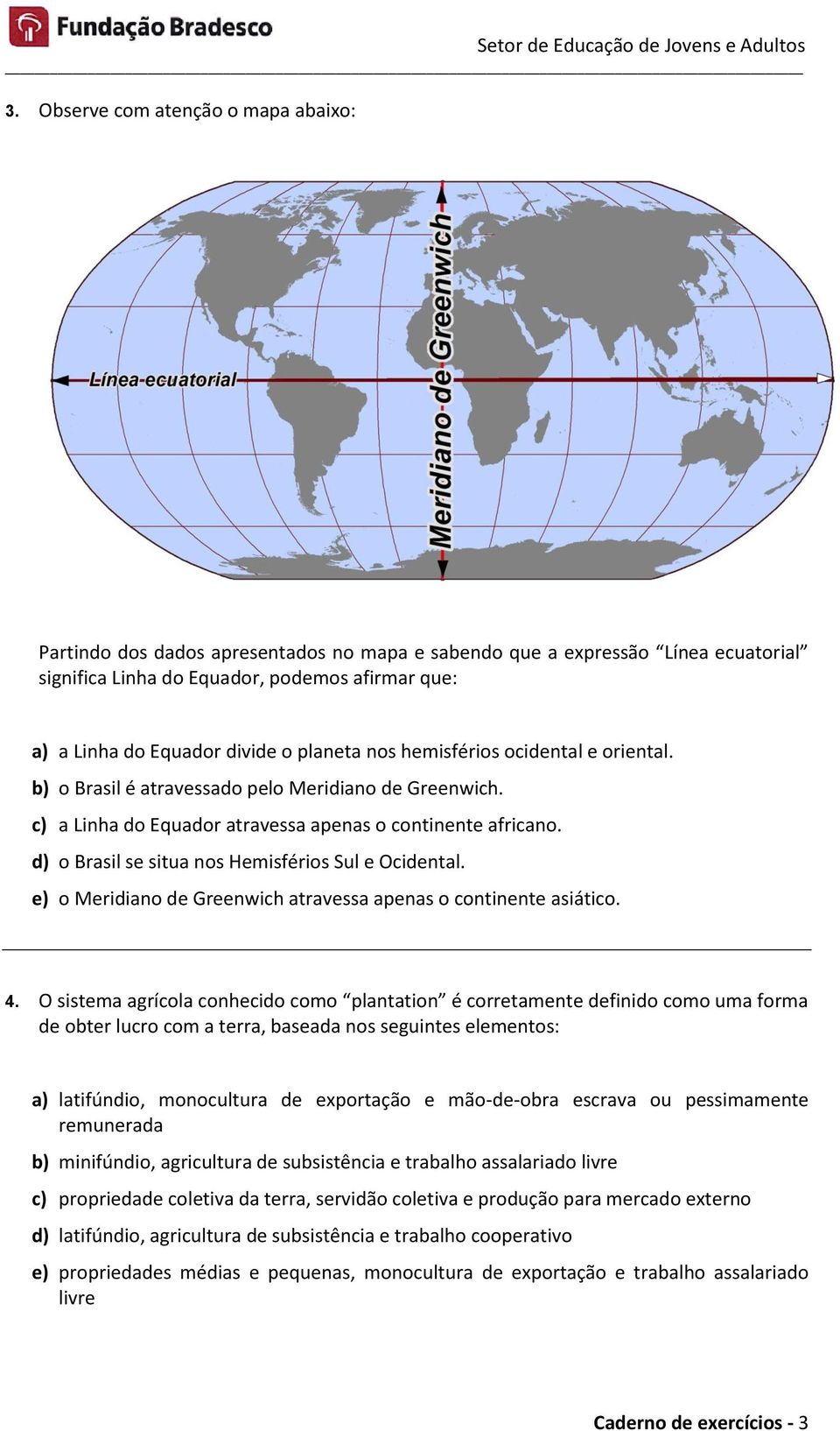 d) o Brasil se situa nos Hemisférios Sul e Ocidental. e) o Meridiano de Greenwich atravessa apenas o continente asiático. 4.