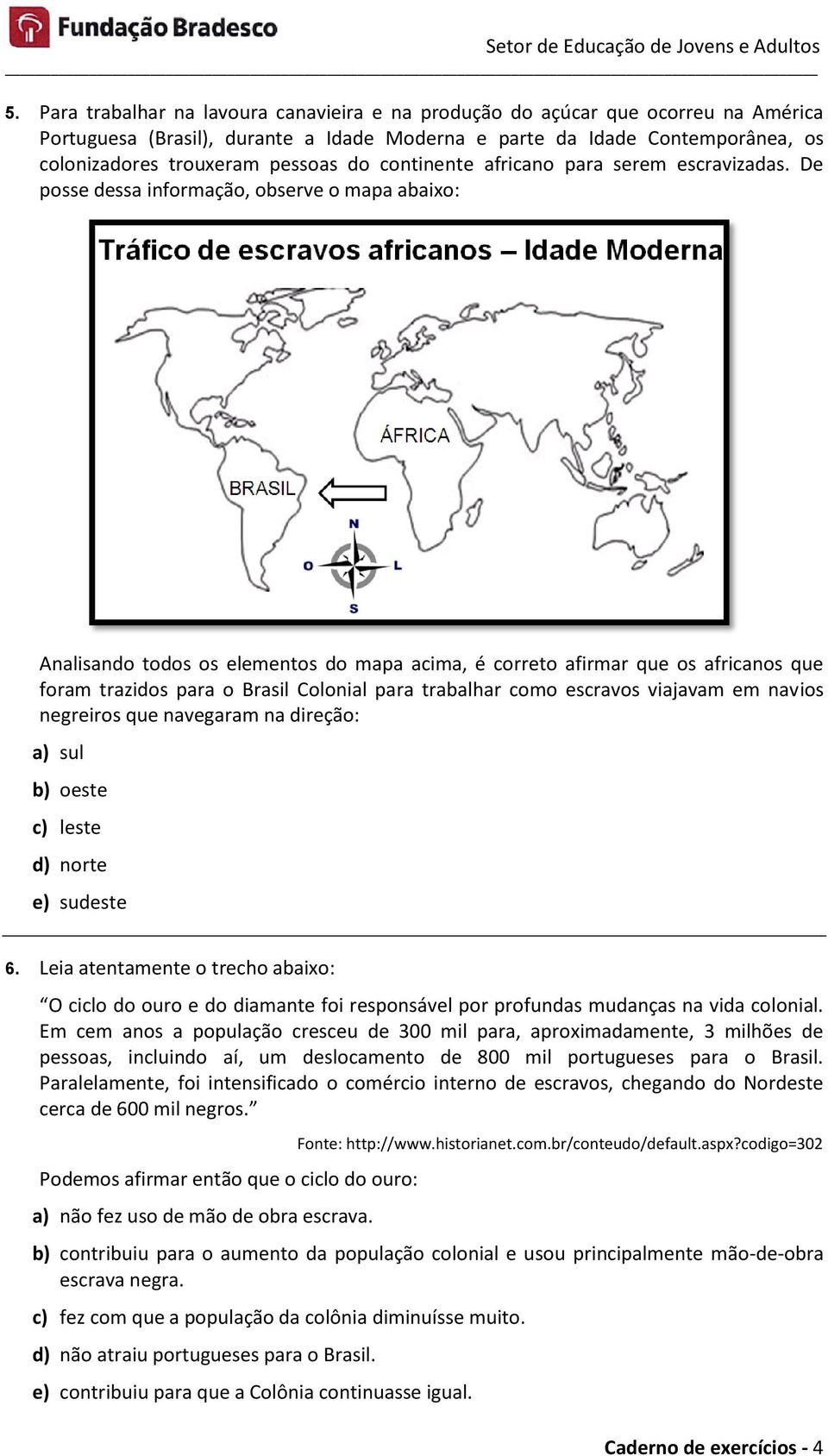 De posse dessa informação, observe o mapa abaixo: Analisando todos os elementos do mapa acima, é correto afirmar que os africanos que foram trazidos para o Brasil Colonial para trabalhar como