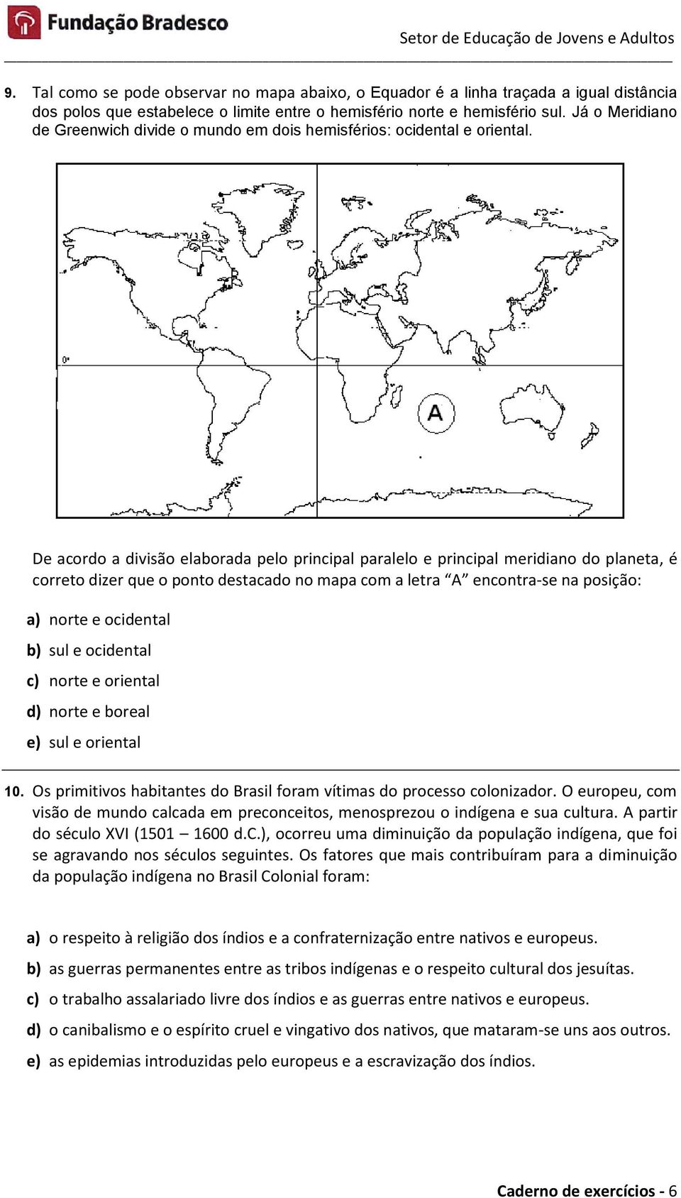 De acordo a divisão elaborada pelo principal paralelo e principal meridiano do planeta, é correto dizer que o ponto destacado no mapa com a letra A encontra-se na posição: a) norte e ocidental b) sul