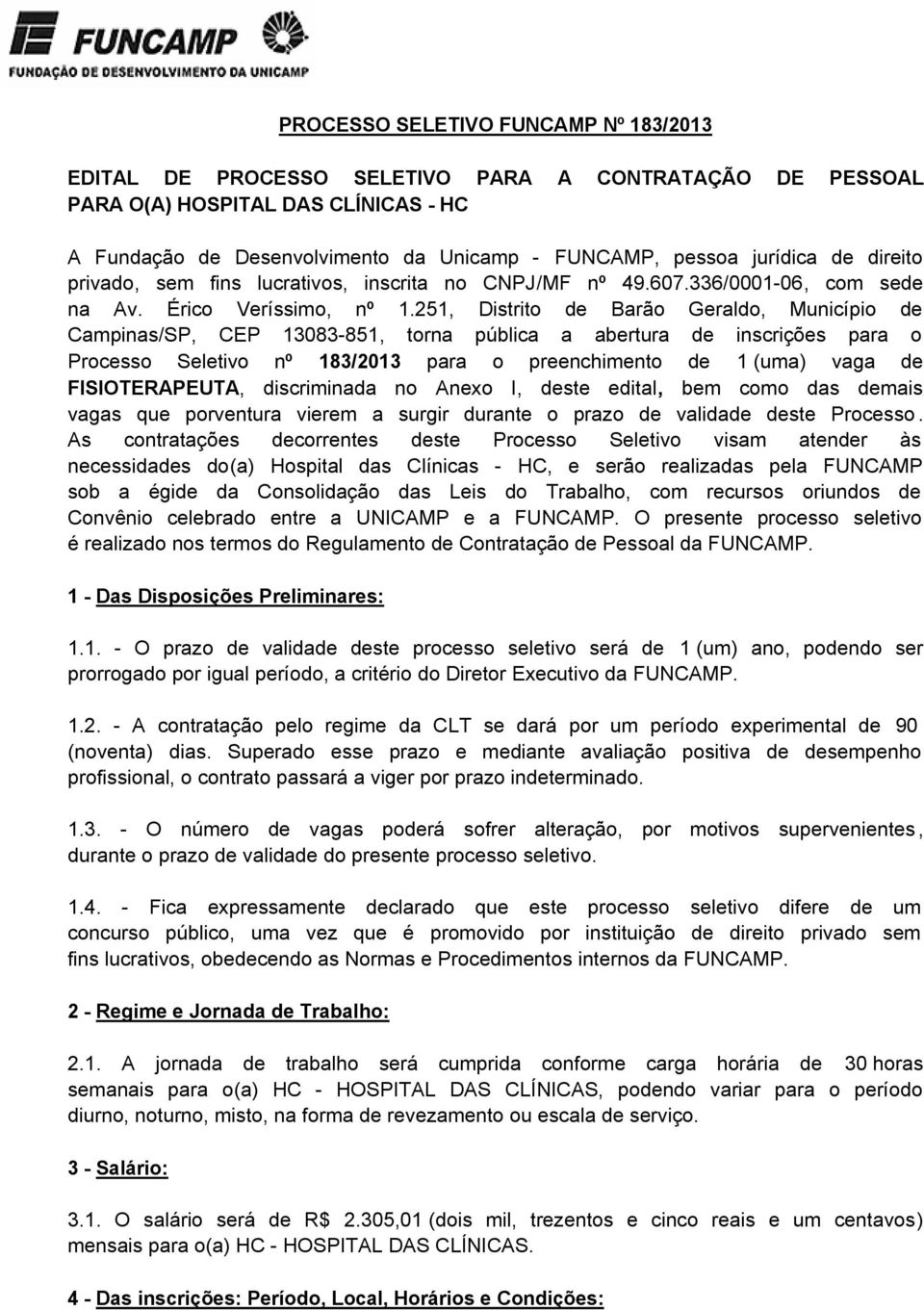 251, Distrito de Barão Geraldo, Município de Campinas/SP, CEP 13083-851, torna pública a abertura de inscrições para o Processo Seletivo nº 183/2013 para o preenchimento de 1 (uma) vaga de