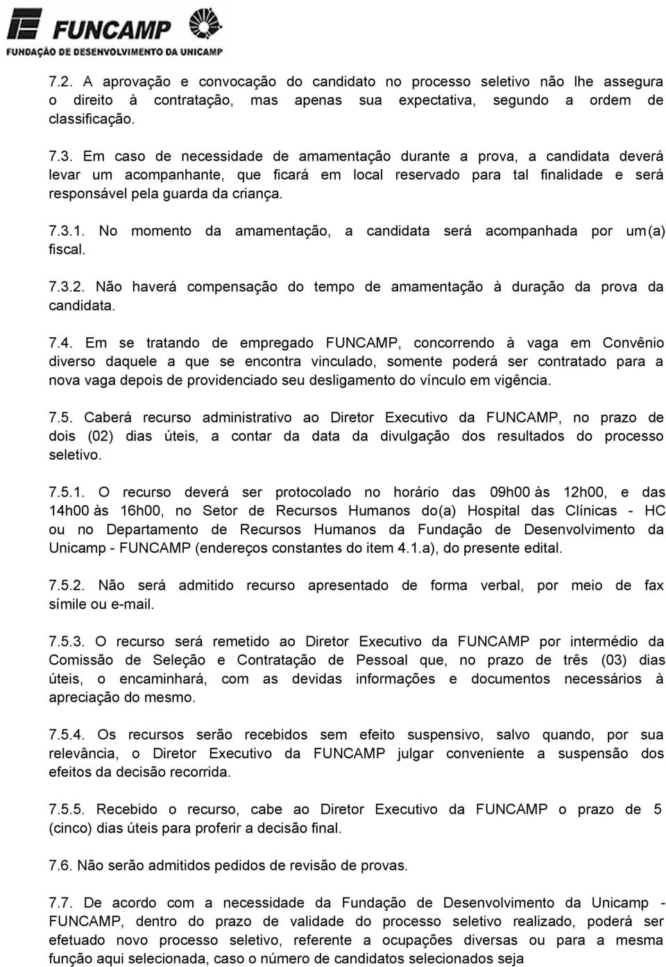 No momento da amamentação, a candidata será acompanhada por um(a) fiscal. 7.3.2. Não haverá compensação do tempo de amamentação à duração da prova da candidata. 7.4.