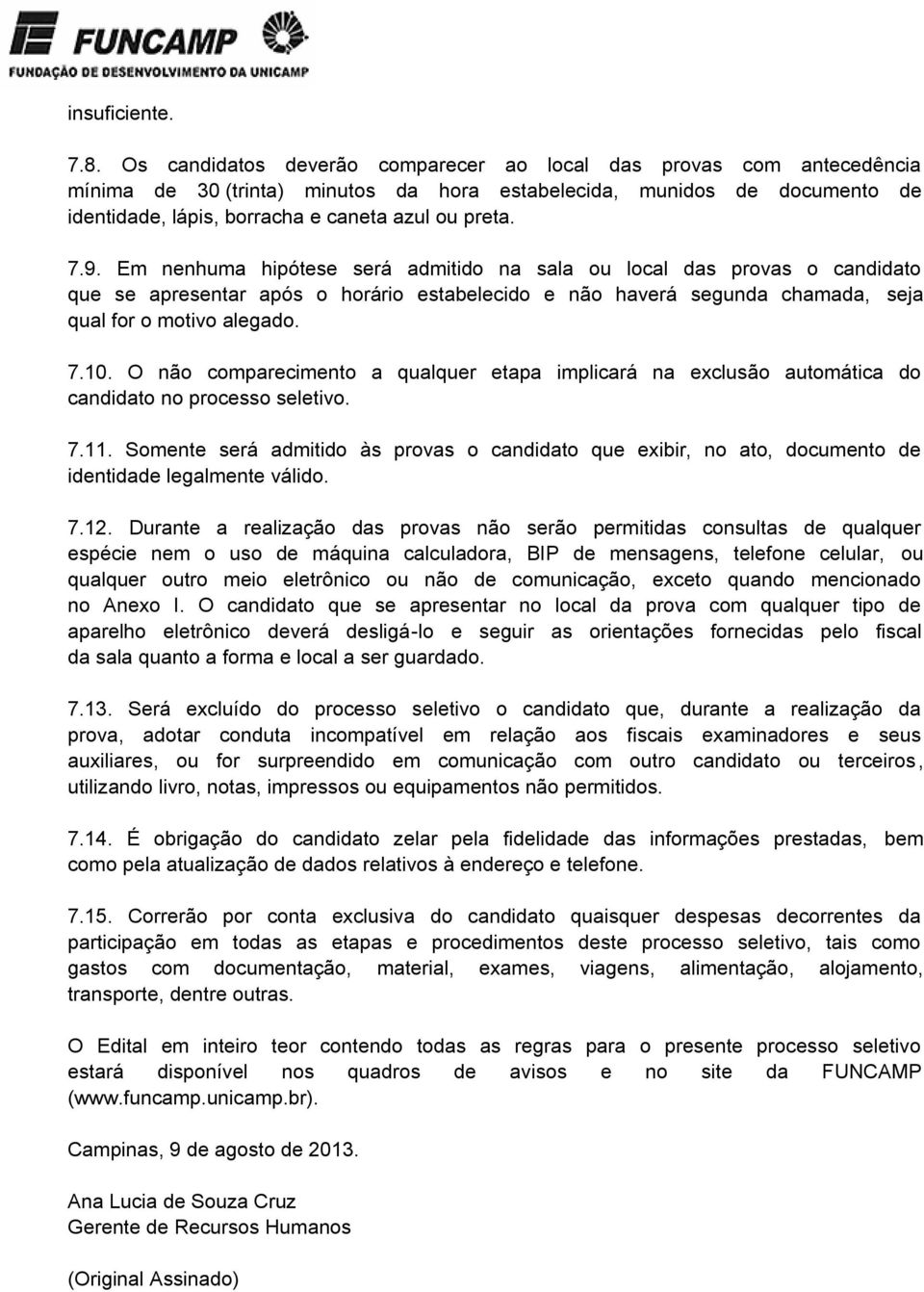 9. Em nenhuma hipótese será admitido na sala ou local das provas o candidato que se apresentar após o horário estabelecido e não haverá segunda chamada, seja qual for o motivo alegado. 7.10.