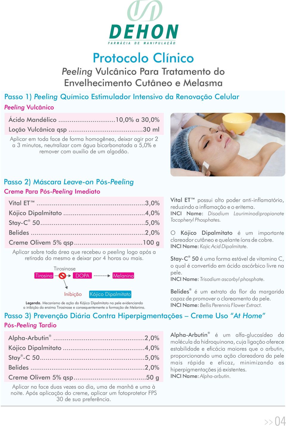 Passo 2) Máscara Leave-on Pós-Peeling Creme Para Pós-Peeling Imediato Vital ET...3,0% Kójico Dipalmitato...4,0% Stay-C 50...5,0% Belides...2,0% Creme Olivem 5% qsp.