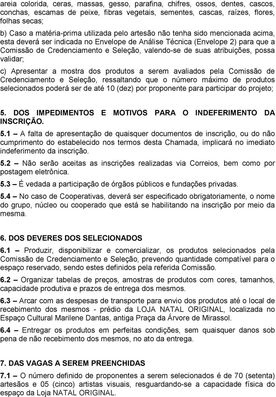 atribuições, possa validar; c) Apresentar a mostra dos produtos a serem avaliados pela Comissão de Credenciamento e Seleção, ressaltando que o número máximo de produtos selecionados poderá ser de até