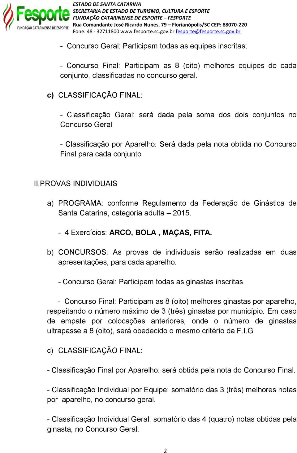 II.PROVAS INDIVIDUAIS a) PROGRAMA: conforme Regulamento da Federação de Ginástica de Santa Catarina, categoria adulta 2015. - 4 Exercícios: ARCO, BOLA, MAÇAS, FITA.