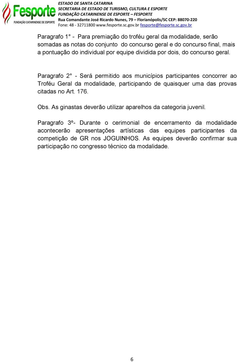 Paragrafo 2 - Será permitido aos municípios participantes concorrer ao Troféu Geral da modalidade, participando de quaisquer uma das provas citadas no Art. 176. Obs.