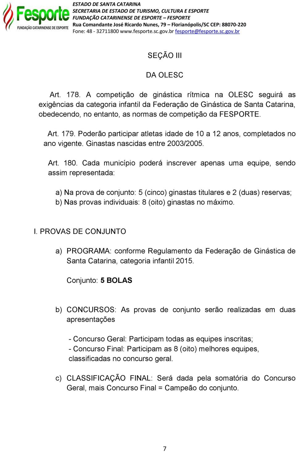 179. Poderão participar atletas idade de 10 a 12 anos, completados no ano vigente. Ginastas nascidas entre 2003/2005. Art. 180.