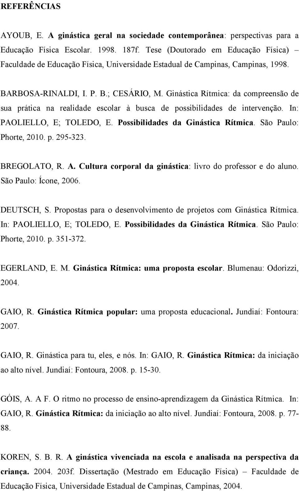 Ginástica Rítmica: da compreensão de sua prática na realidade escolar à busca de possibilidades de intervenção. In: PAOLIELLO, E; TOLEDO, E. Possibilidades da Ginástica Rítmica.