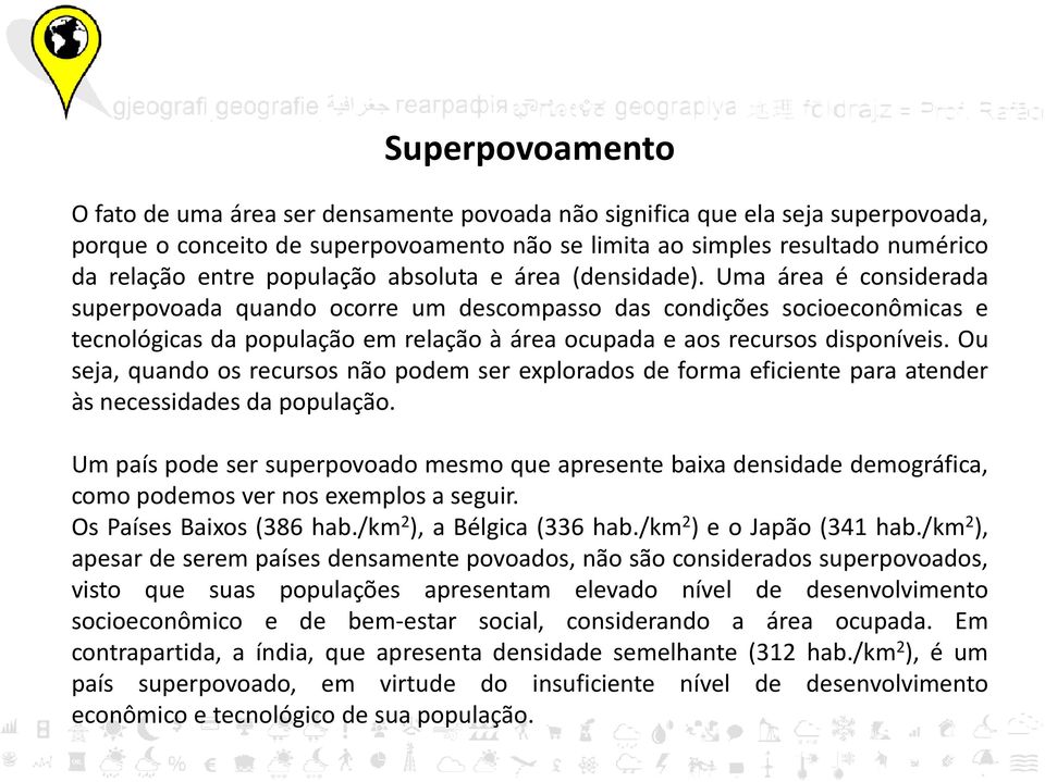 Uma área é considerada superpovoada quando ocorre um descompasso das condições socioeconômicas e tecnológicas da população em relação à área ocupada e aos recursos disponíveis.