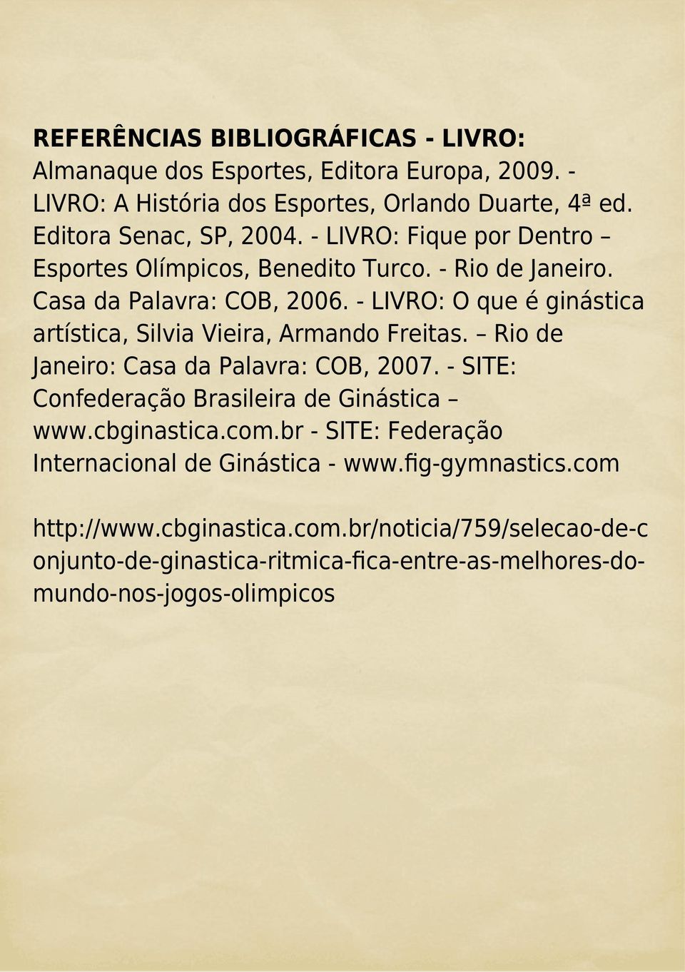 - LIVRO: O que é ginástica artística, Silvia Vieira, Armando Freitas. Rio de Janeiro: Casa da Palavra: COB, 2007. - SITE: Confederação Brasileira de Ginástica www.