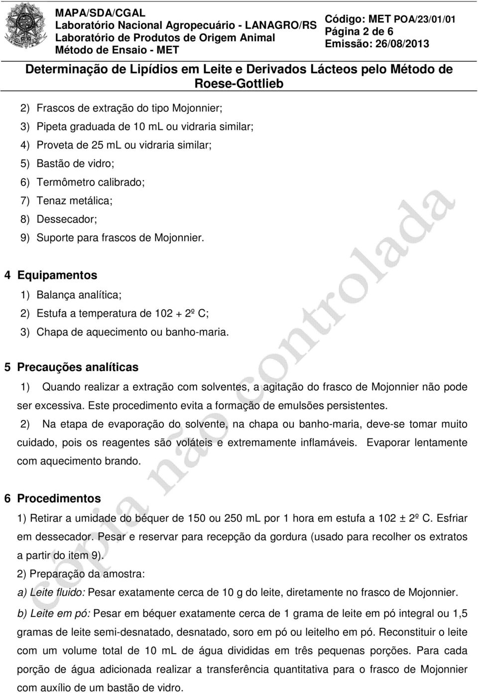 5 Precauções analíticas 1) Quando realizar a extração com solventes, a agitação do frasco de Mojonnier não pode ser excessiva. Este procedimento evita a formação de emulsões persistentes.