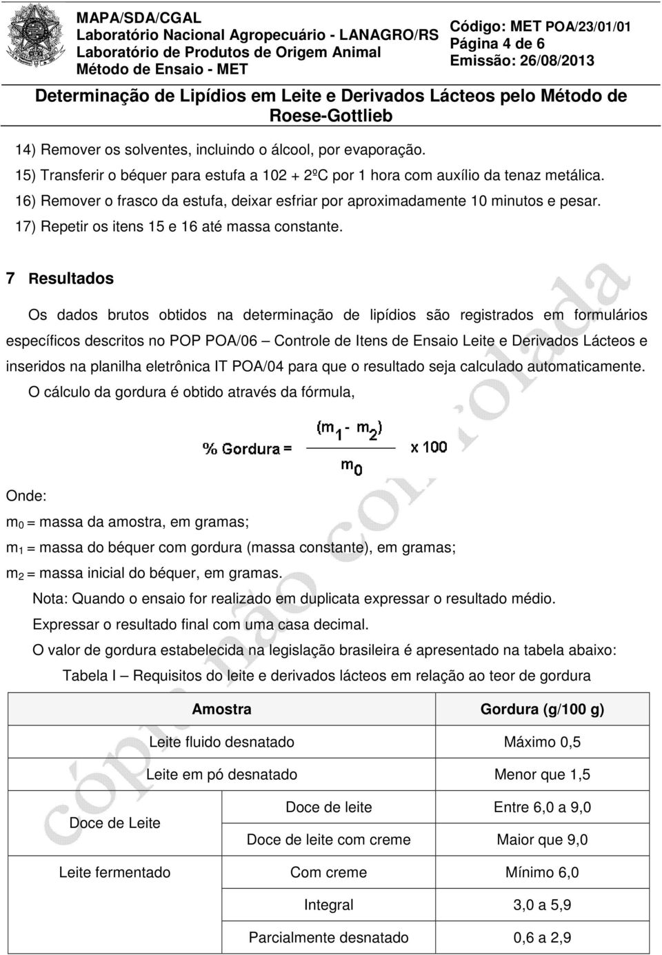 7 Resultados Os dados brutos obtidos na determinação de lipídios são registrados em formulários específicos descritos no POP POA/06 Controle de Itens de Ensaio Leite e Derivados Lácteos e inseridos