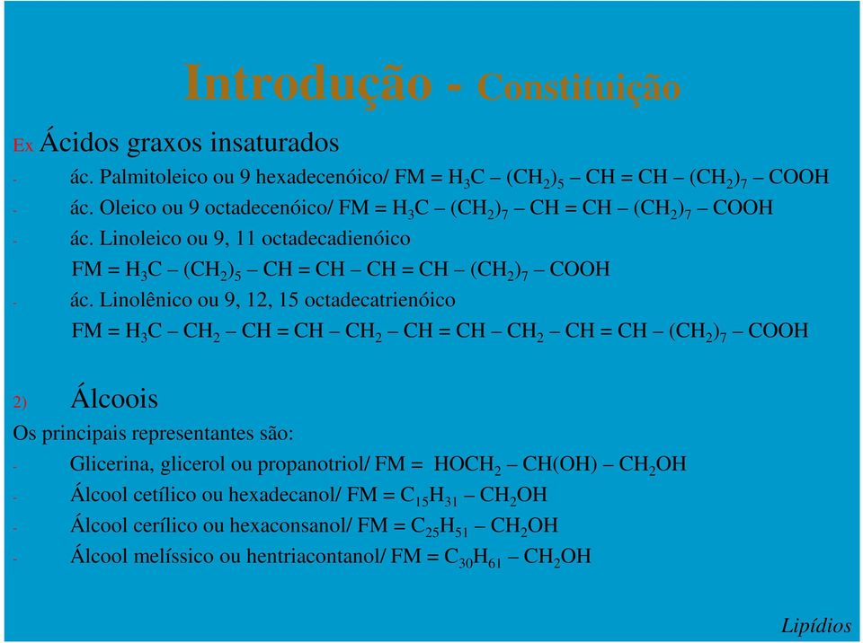 Linolênico ou 9, 12, 15 octadecatrienóico FM = H 3 C CH 2 CH = CH CH 2 CH = CH CH 2 CH = CH (CH 2 ) 7 COOH 2) Álcoois Os principais representantes são: - Glicerina, glicerol ou