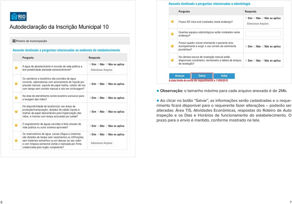 Roteiro de Autoinspeção Assunto destinado a perguntas relacionadas ao ambiente do estabelecimento Possui quadro visível orientando o paciente e/ou acompanhante a exigir o uso correto da vestimenta