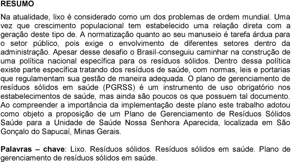Apesar desse desafio o Brasil conseguiu caminhar na construção de uma política nacional específica para os resíduos sólidos.
