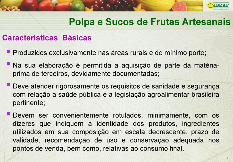 legislação agroalimentar brasileira pertinente; Devem ser convenientemente rotulados, minimamente, com os dizeres que indiquem a identidade dos produtos, ingredientes