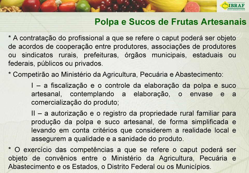 * Competirão ao Ministério da Agricultura, Pecuária e Abastecimento: I a fiscalização e o controle da elaboração da polpa e suco artesanal, contemplando a elaboração, o envase e a comercialização do