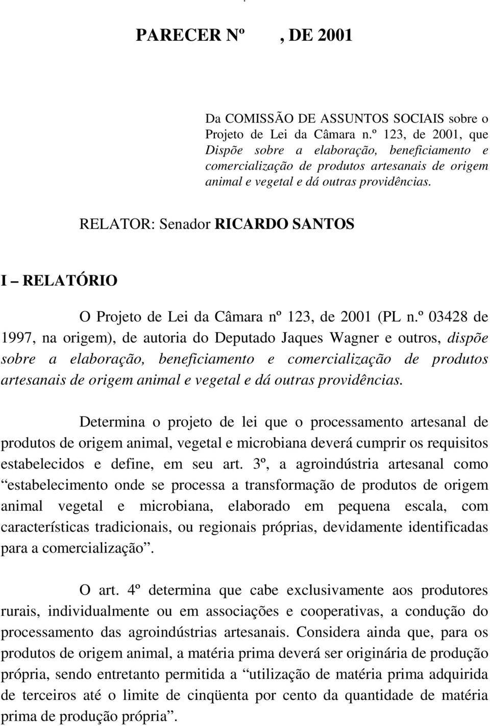 RELATOR: Senador RICARDO SANTOS I RELATÓRIO O Projeto de Lei da Câmara nº 123, de 2001 (PL n.