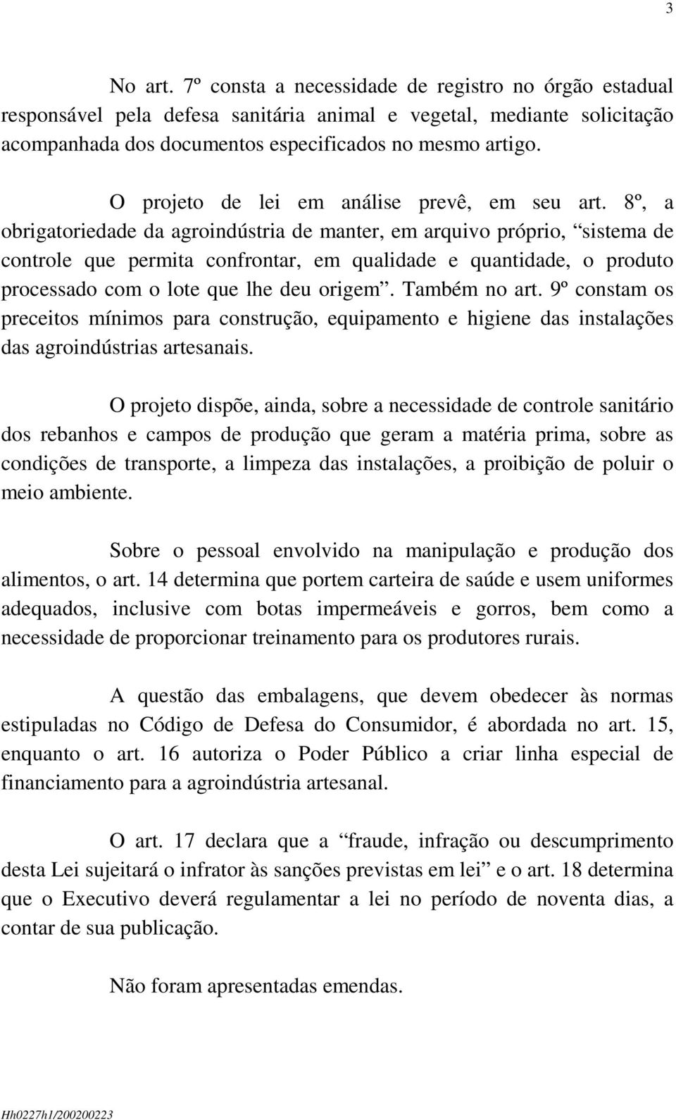 8º, a obrigatoriedade da agroindústria de manter, em arquivo próprio, sistema de controle que permita confrontar, em qualidade e quantidade, o produto processado com o lote que lhe deu origem.