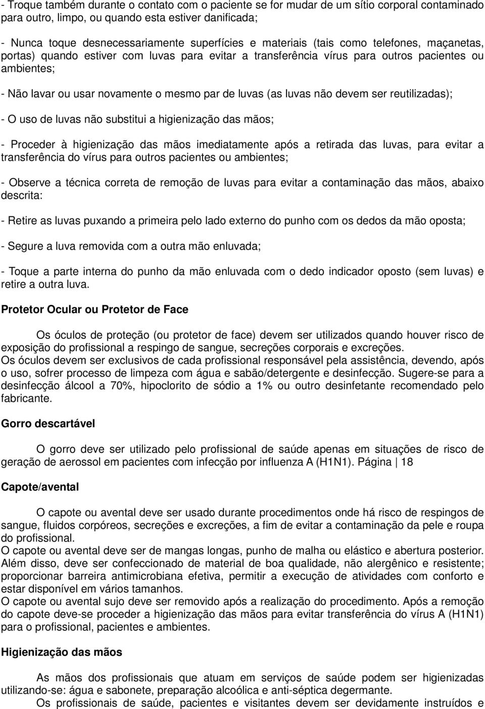 (as luvas não devem ser reutilizadas); - O uso de luvas não substitui a higienização das mãos; - Proceder à higienização das mãos imediatamente após a retirada das luvas, para evitar a transferência