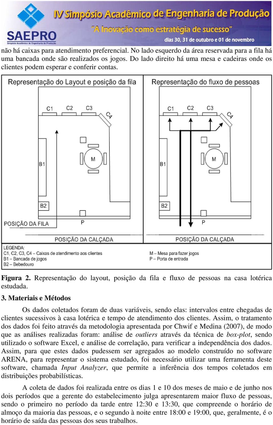 Materiais e Métodos Os dados coletados foram de duas variáveis, sendo elas: intervalos entre chegadas de clientes sucessivos à casa lotérica e tempo de atendimento dos clientes.