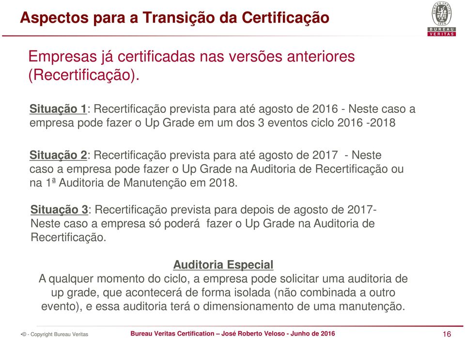 2017 - Neste caso a empresa pode fazer o Up Grade na Auditoria de Recertificação ou na 1ª Auditoria de Manutenção em 2018.