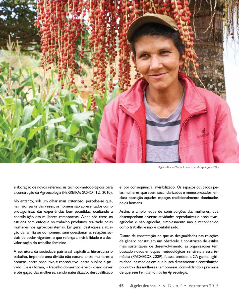 camponesas. Ainda são raros os estudos com enfoque no trabalho produtivo realizado pelas mulheres nos agroecossistemas.