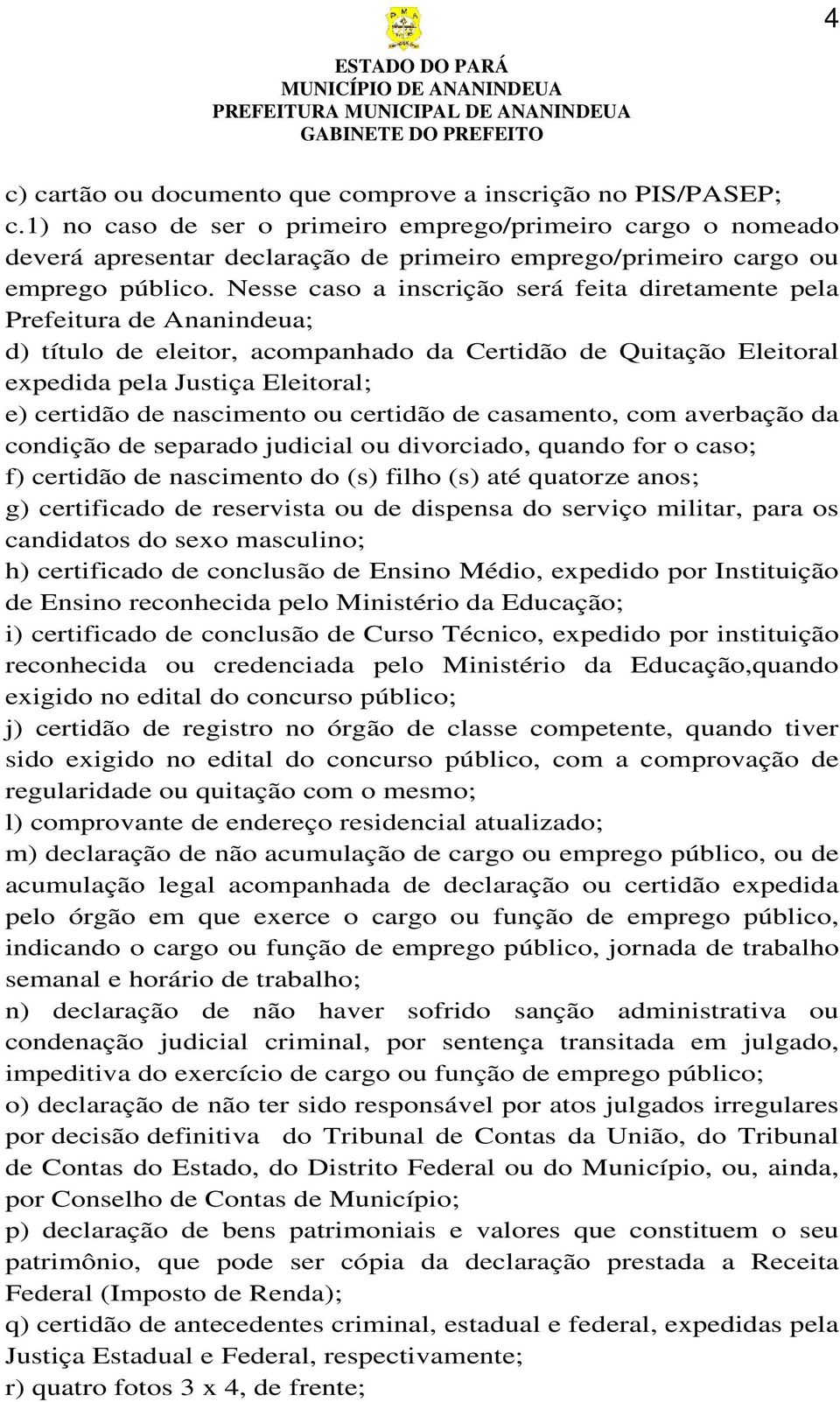 Nesse caso a inscrição será feita diretamente pela Prefeitura de Ananindeua; d) título de eleitor, acompanhado da Certidão de Quitação Eleitoral expedida pela Justiça Eleitoral; e) certidão de