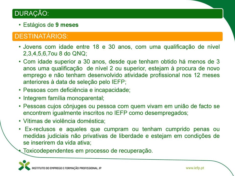 deficiência e incapacidade; Integrem família monoparental; Pessoas cujos cônjuges ou pessoa com quem vivam em união de facto se encontrem igualmente inscritos no IEFP como desempregados; Vítimas de