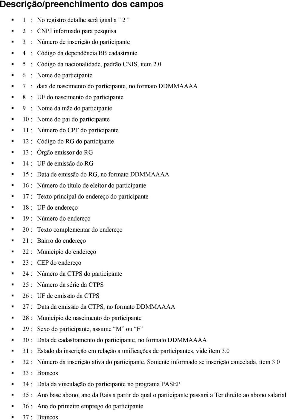 0 6 : Nome do participante 7 : data de nascimento do participante, no formato DDMMAAAA 8 : UF do nascimento do participante 9 : Nome da mãe do participante 10 : Nome do pai do participante 11 :