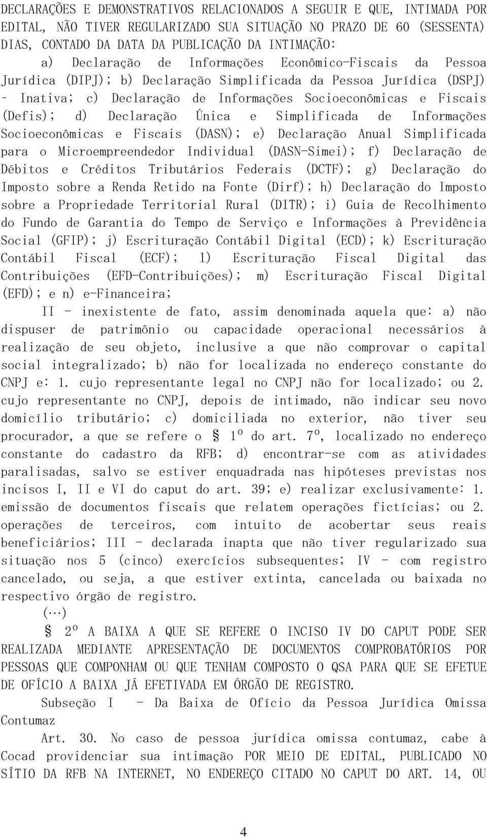 Declaração Única e Simplificada de Informações Socioeconômicas e Fiscais (DASN); e) Declaração Anual Simplificada para o Microempreendedor Individual (DASN-Simei); f) Declaração de Débitos e Créditos