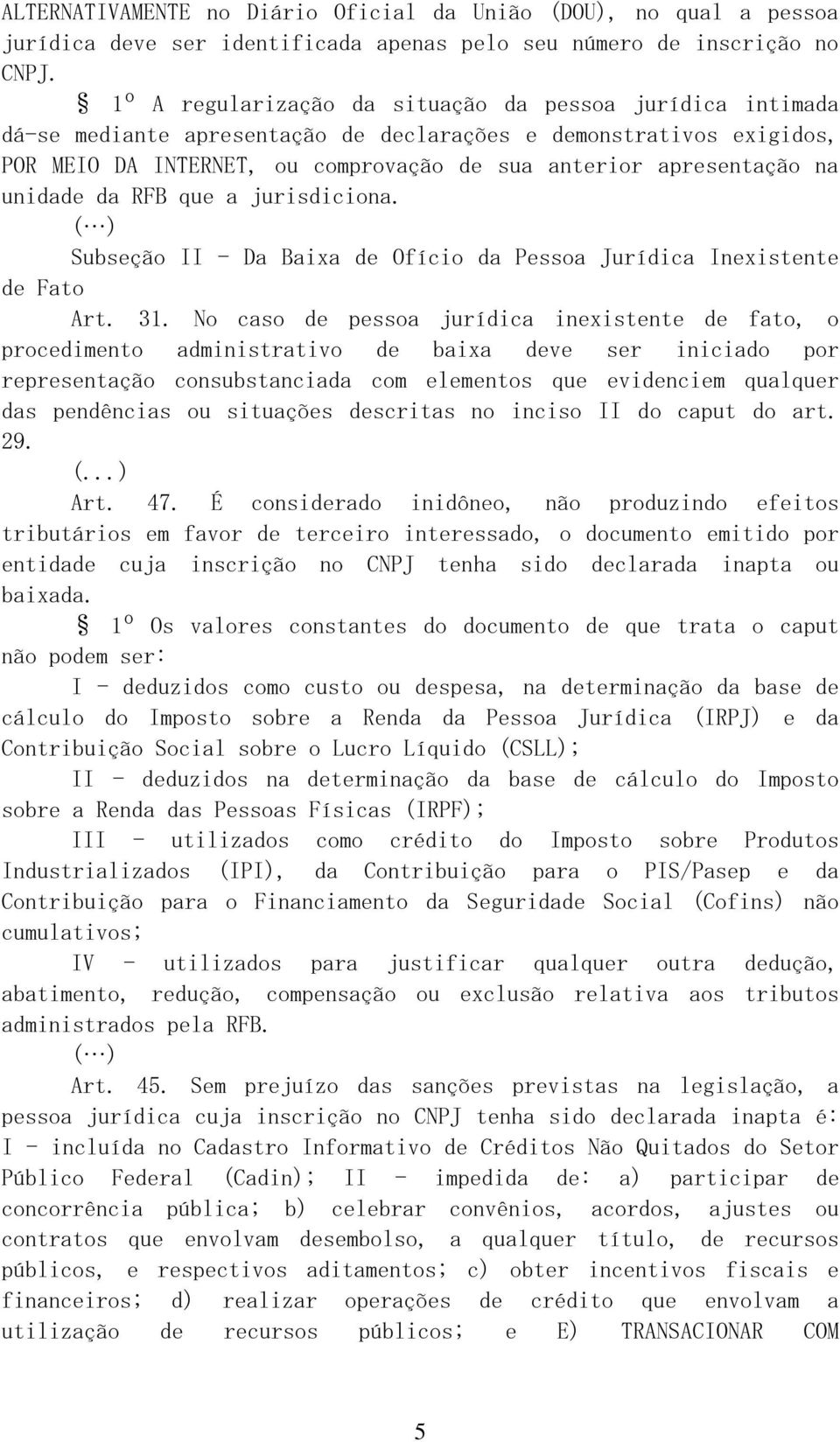 unidade da RFB que a jurisdiciona. Subseção II - Da Baixa de Ofício da Pessoa Jurídica Inexistente de Fato Art. 31.