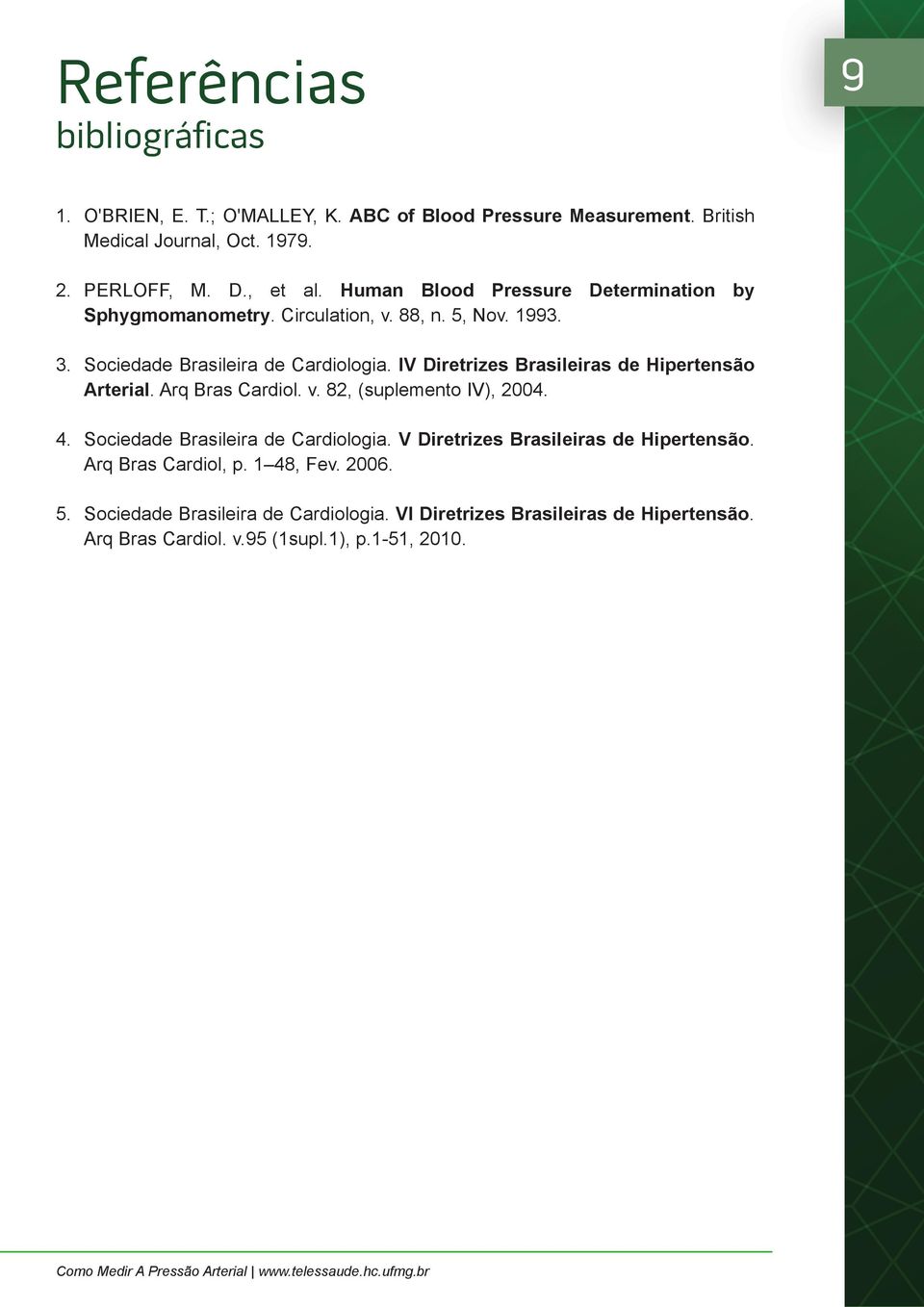 IV Diretrizes Brasileiras de Hipertensão Arterial. Arq Bras Cardiol. v. 82, (suplemento IV), 2004. 4. Sociedade Brasileira de Cardiologia.