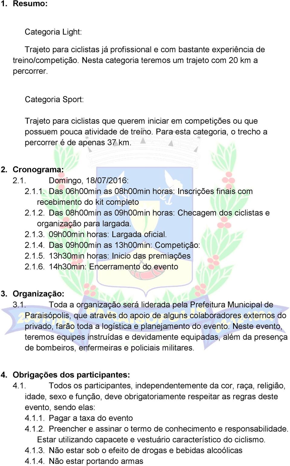 Domingo, 18/07/2016: 2.1.1. Das 06h00min as 08h00min horas: Inscrições finais com recebimento do kit completo 2.1.2. Das 08h00min as 09h00min horas: Checagem dos ciclistas e organização para largada.