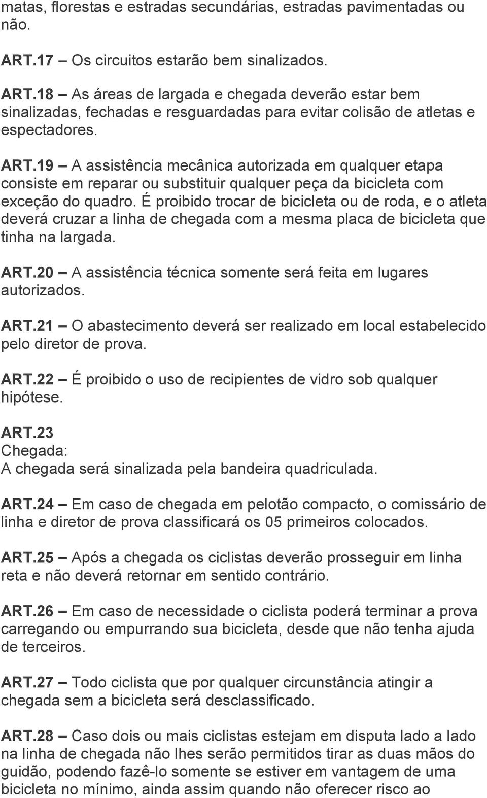 É proibido trocar de bicicleta ou de roda, e o atleta deverá cruzar a linha de chegada com a mesma placa de bicicleta que tinha na largada. ART.