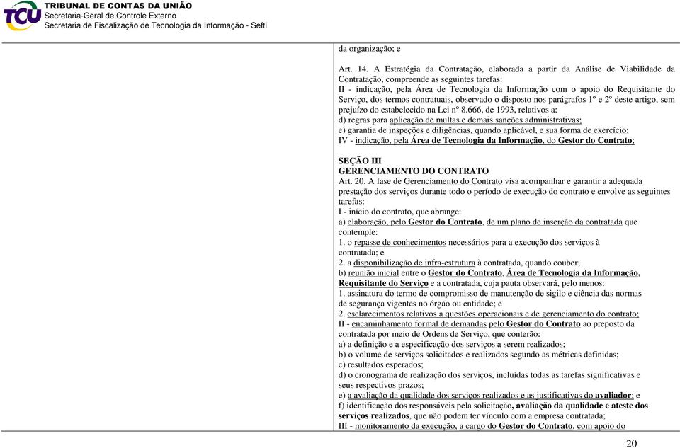 Requisitante do Serviço, dos termos contratuais, observado o disposto nos parágrafos 1º e 2º deste artigo, sem prejuízo do estabelecido na Lei nº 8.