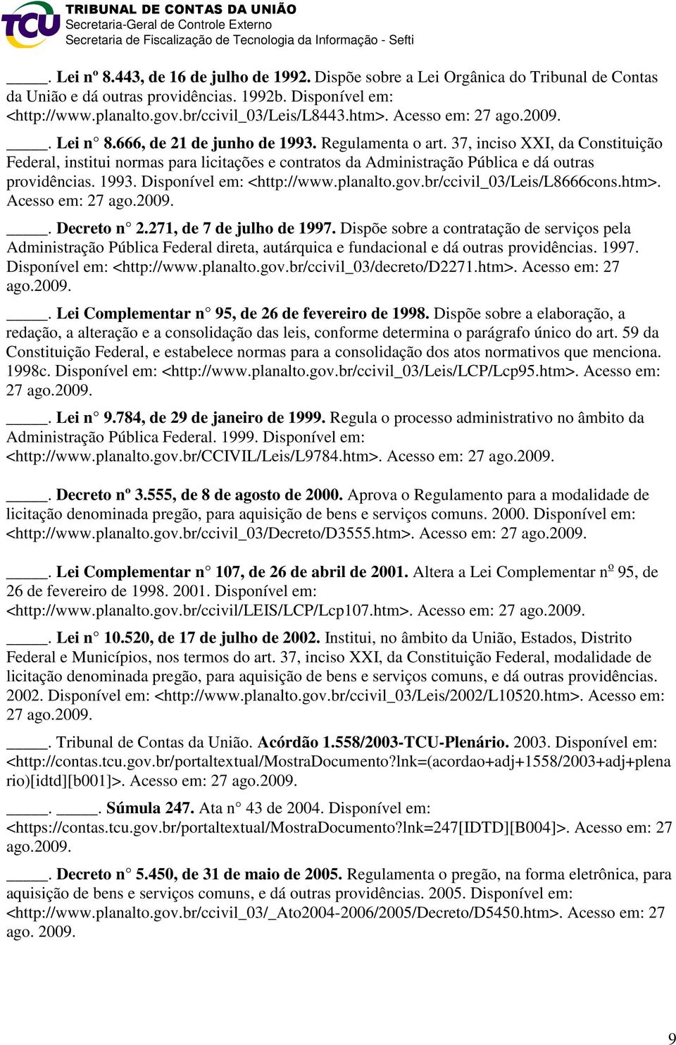 37, inciso XXI, da Constituição Federal, institui normas para licitações e contratos da Administração Pública e dá outras providências. 1993. Disponível em: <http://www.planalto.gov.