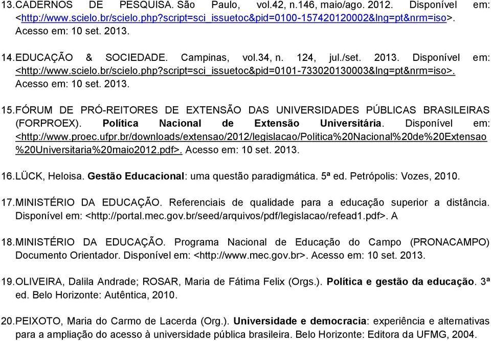 FÓRUM DE PRÓ-REITORES DE EXTENSÃO DAS UNIVERSIDADES PÚBLICAS BRASILEIRAS (FORPROEX). Política Nacional de Extensão Universitária. Disponível em: <http://www.proec.ufpr.