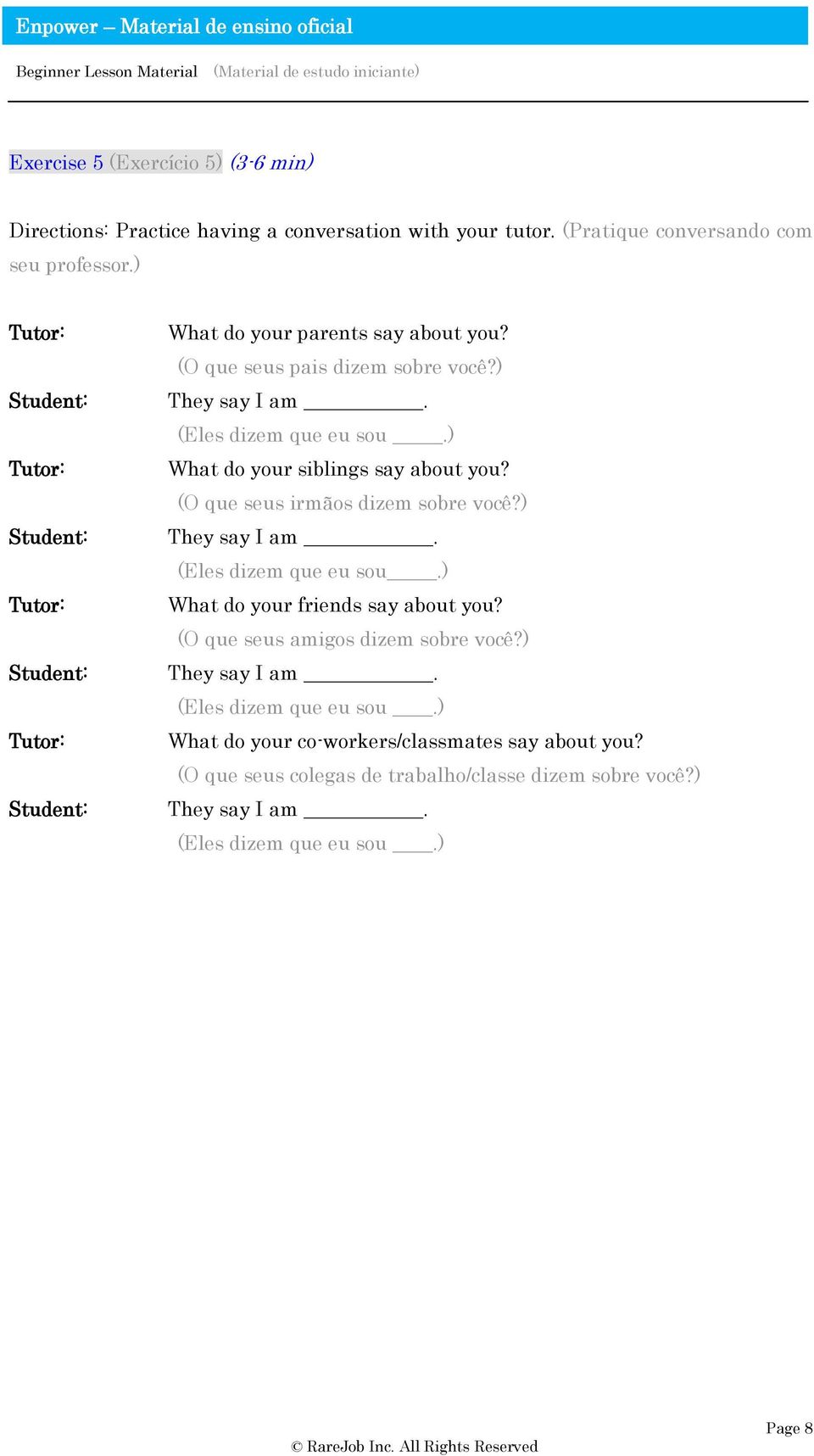 (O que seus irmãos dizem sobre você?) They say I am. (Eles dizem que eu sou.) What do your friends say about you? (O que seus amigos dizem sobre você?