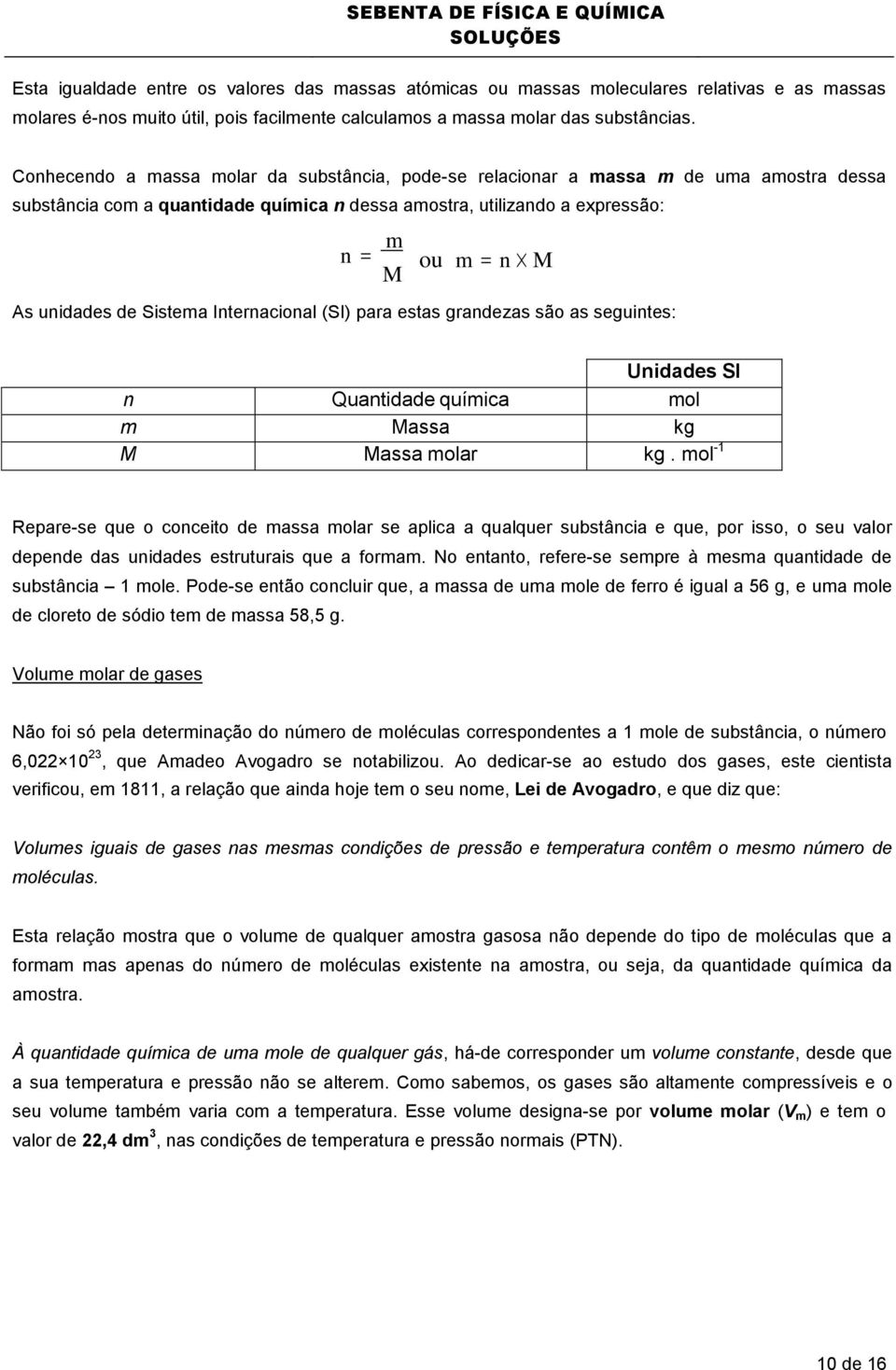 de Sistema Internacional (SI) para estas grandezas são as seguintes: Unidades SI n Quantidade química mol m Massa kg M Massa molar kg.